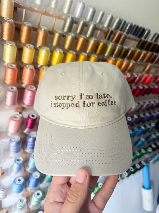 Sorry I'm Late, I Stopped for Coffee Embroidered Hat